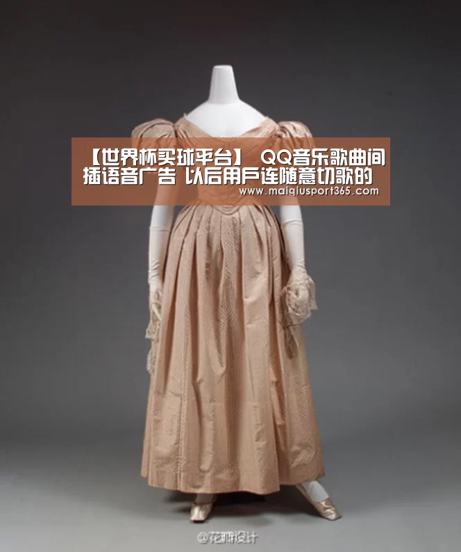 【世界杯买球平台】
QQ音乐歌曲间插语音广告 以后用户连随意切歌的权利都没有哦?(图1) 世界杯买球平台