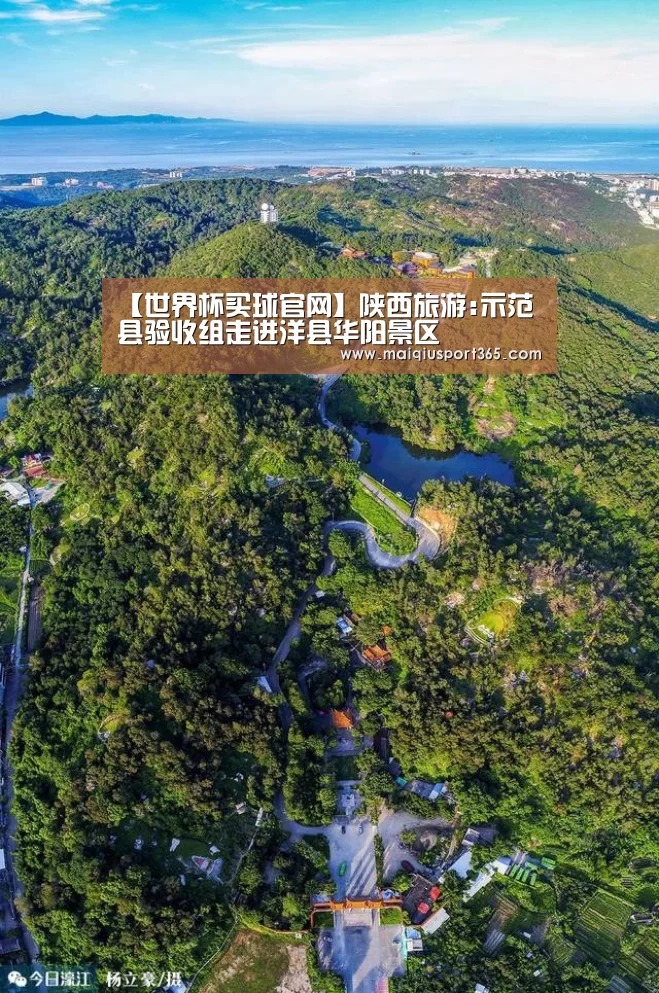 【世界杯买球官网】陕西旅游:示范县验收组走进洋县华阳景区(图1) 世界杯买球网站